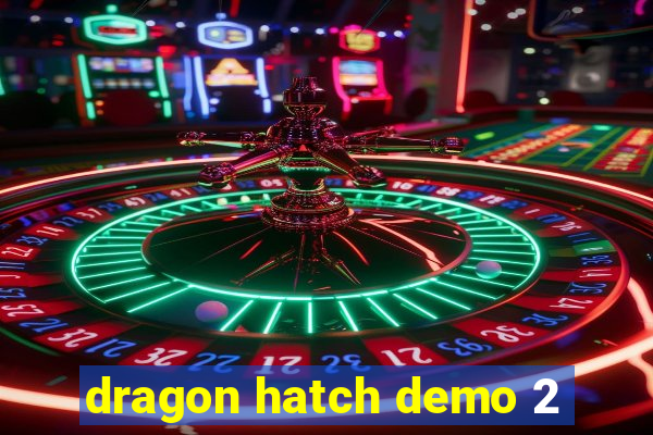 dragon hatch demo 2